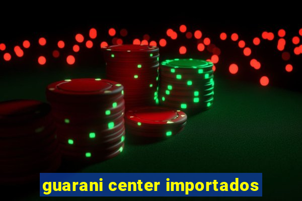 guarani center importados